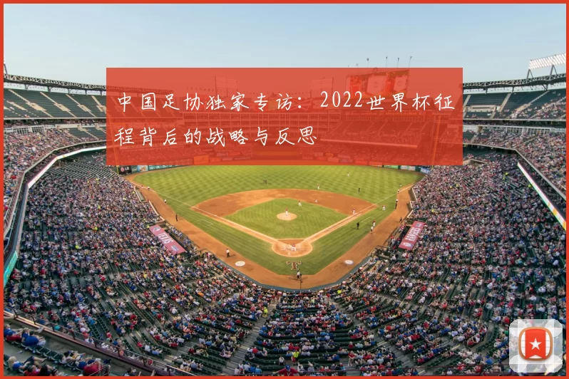 中国足协独家专访：2022世界杯征程背后的战略与反思