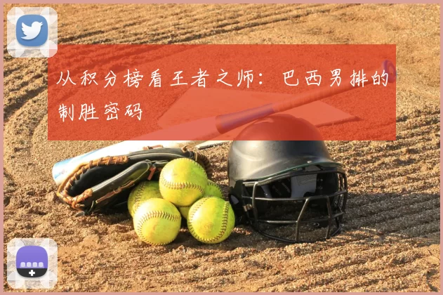 从积分榜看王者之师:巴西男排的制胜密码