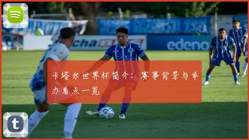 卡塔尔世界杯简介:赛事背景与举办看点一览