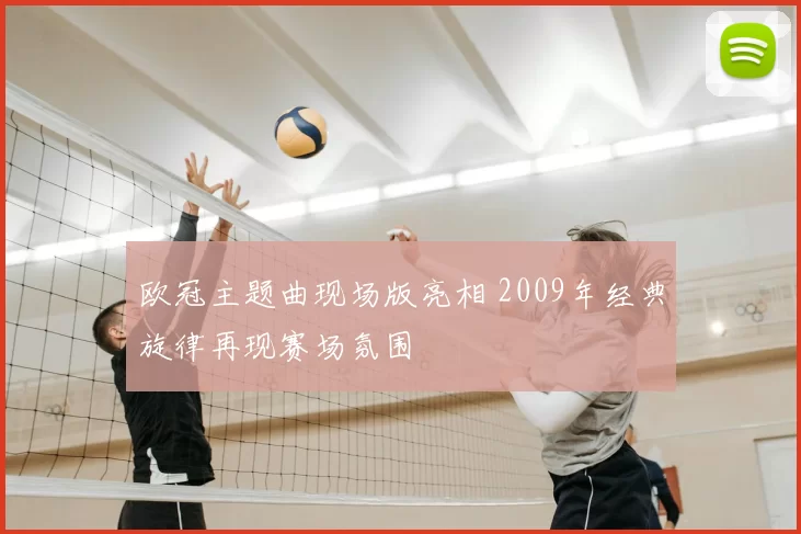 欧冠主题曲现场版亮相 2009年经典旋律再现赛场氛围