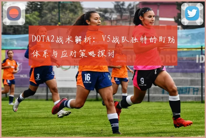 DOTA2战术解析：V5战队独特的盯防体系与应对策略探讨