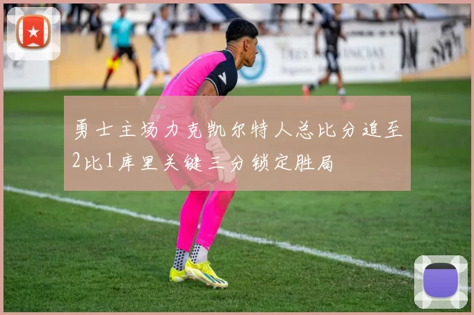 勇士主场力克凯尔特人总比分追至2比1库里关键三分锁定胜局