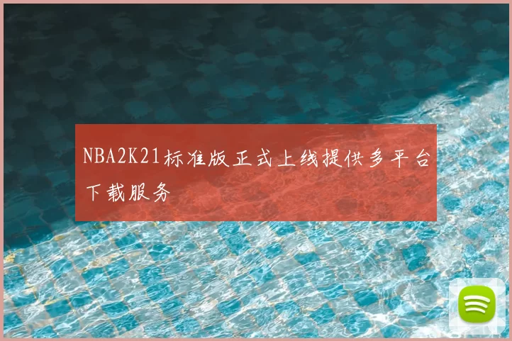 NBA2K21标准版正式上线提供多平台下载服务