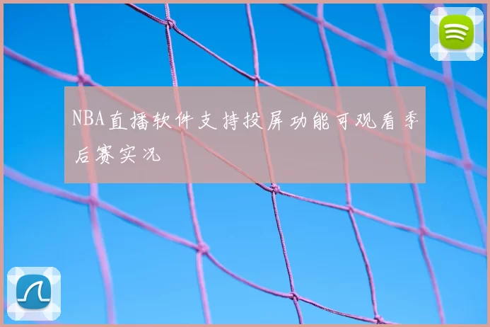 NBA直播软件支持投屏功能可观看季后赛实况