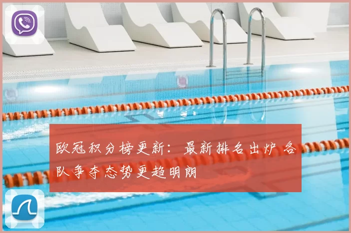 欧冠积分榜更新:最新排名出炉 各队争夺态势更趋明朗