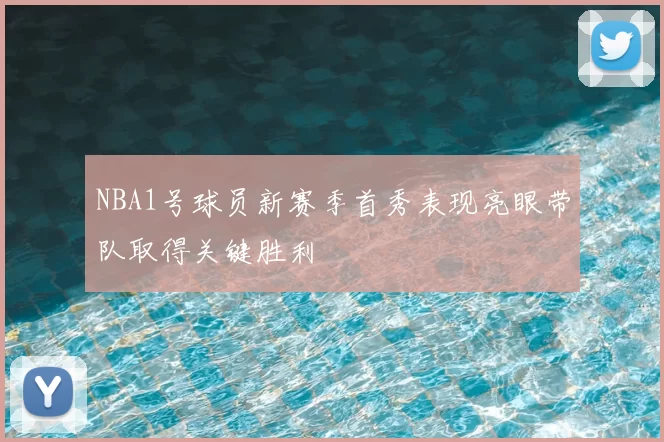 NBA1号球员新赛季首秀表现亮眼带队取得关键胜利