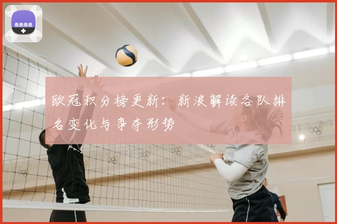 欧冠积分榜更新:新浪解读各队排名变化与争夺形势