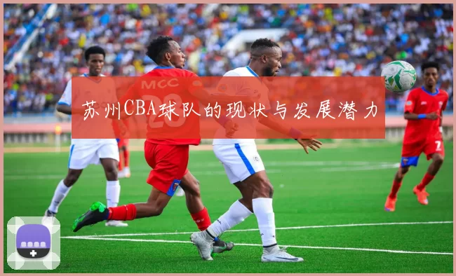 苏州CBA球队的现状与发展潜力