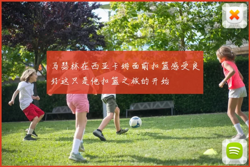 马瑟林在西亚卡姆面前扣篮感受良好这只是他扣篮之旅的开始