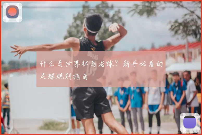 什么是世界杯乌龙球？新手必看的足球规则指南